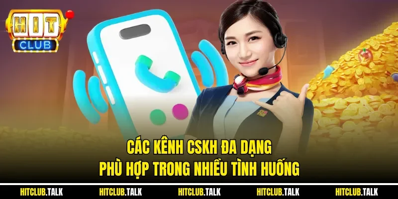 Các kênh CSKH đa dạng, phù hợp trong nhiều tình huống